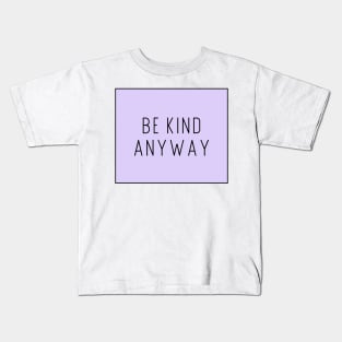 Be Kind Anyway - Life Quotes Kids T-Shirt